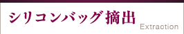 シリコンバッグ摘出